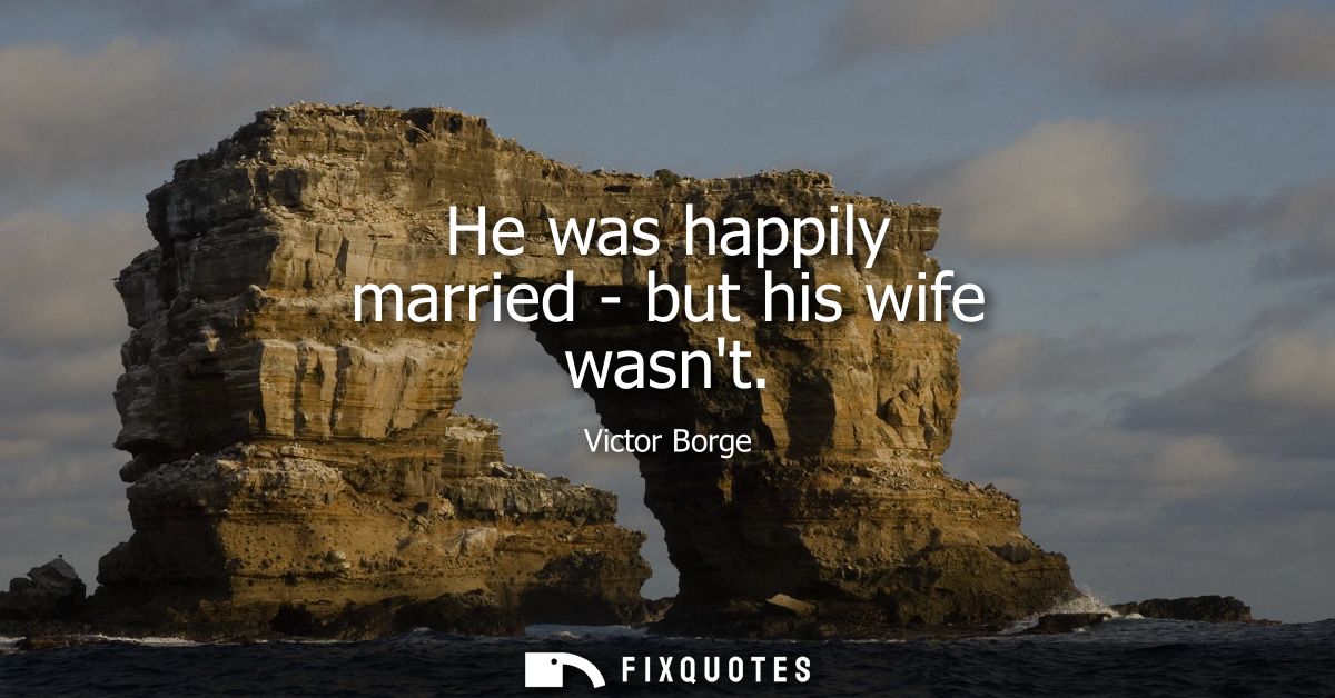 He was happily married - but his wife wasnt