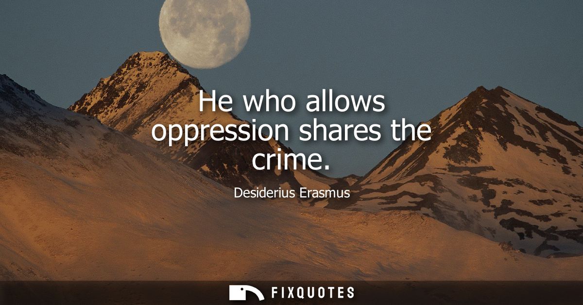 He who allows oppression shares the crime