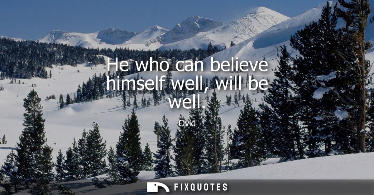 He who can believe himself well, will be well