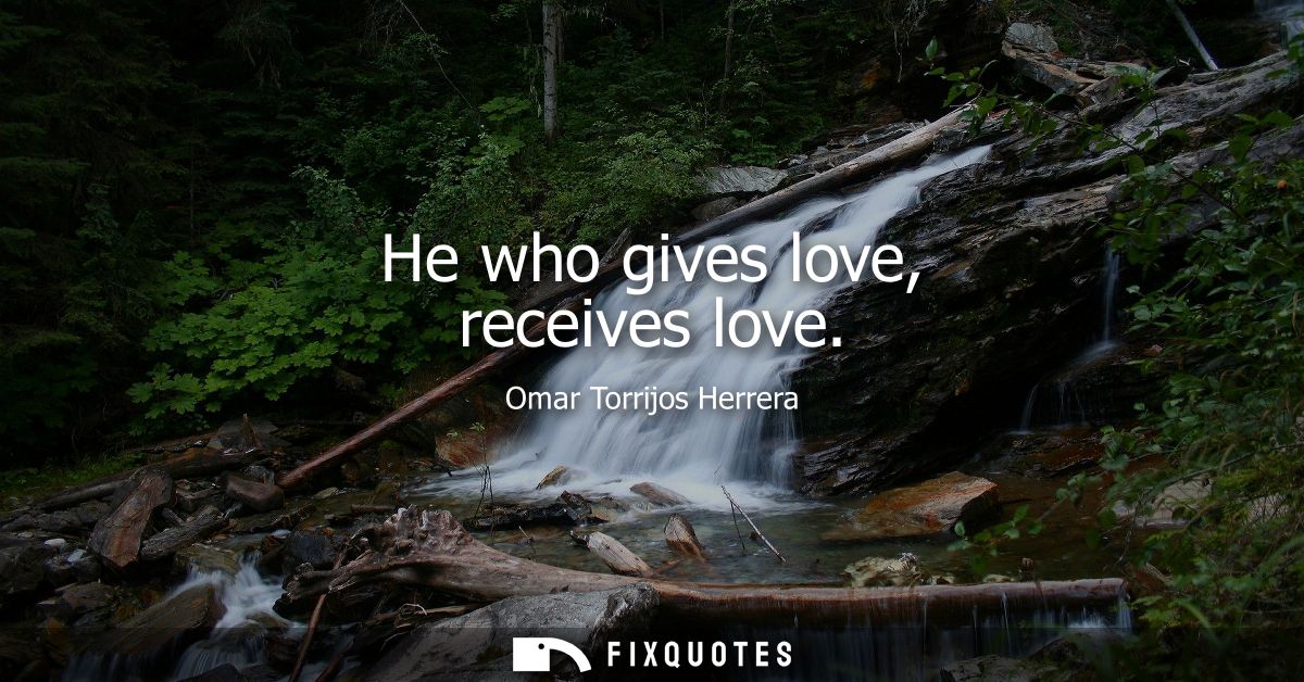 He who gives love, receives love