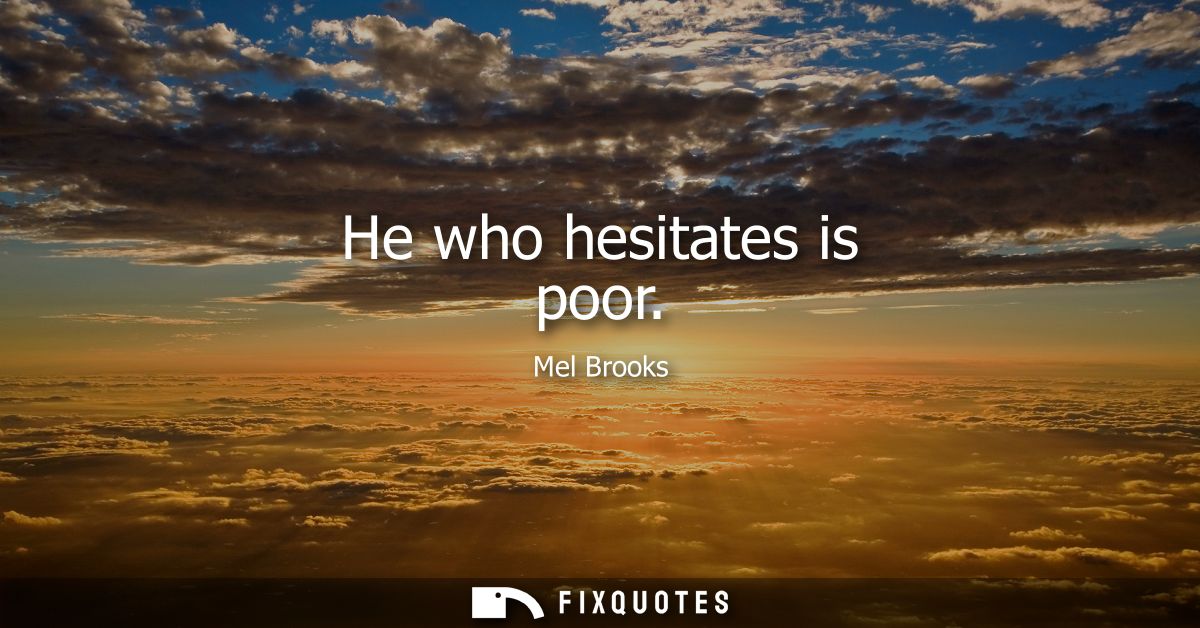 He who hesitates is poor