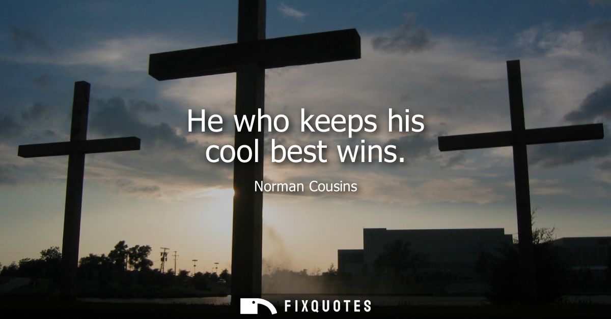 He who keeps his cool best wins