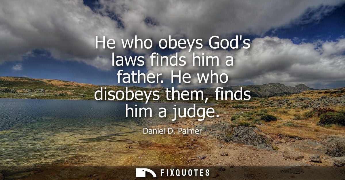 He who obeys Gods laws finds him a father. He who disobeys them, finds him a judge