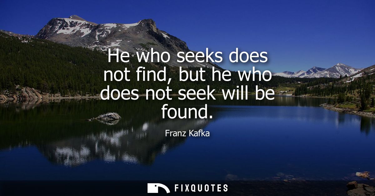 He who seeks does not find, but he who does not seek will be found