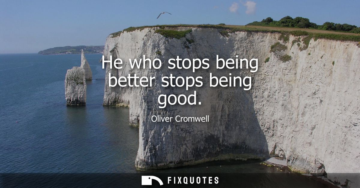 He who stops being better stops being good