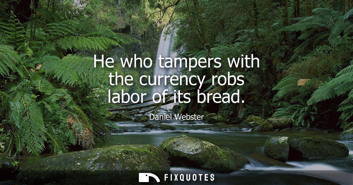 He who tampers with the currency robs labor of its bread