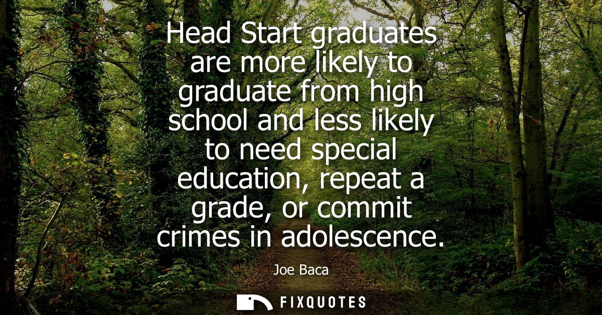 Head Start graduates are more likely to graduate from high school and less likely to need special education, repeat a gr