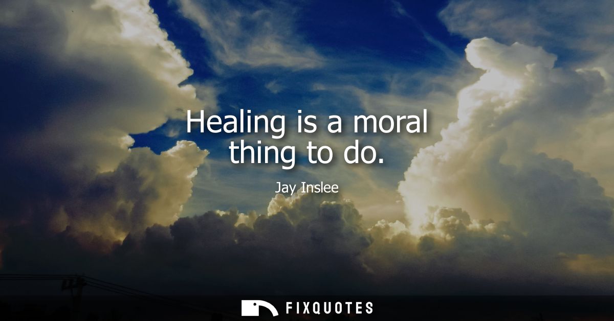 Healing is a moral thing to do