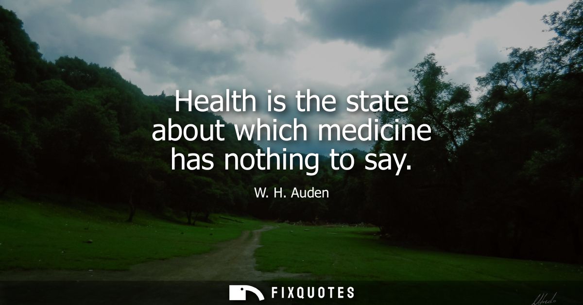 Health is the state about which medicine has nothing to say
