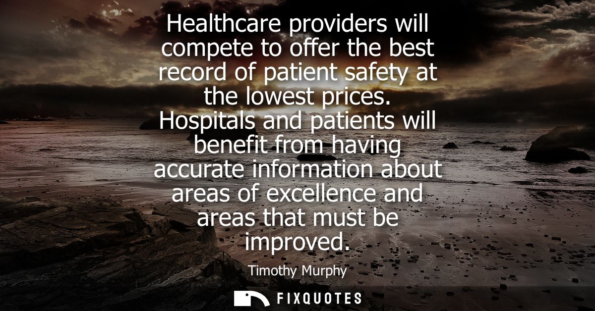 Healthcare providers will compete to offer the best record of patient safety at the lowest prices. Hospitals and patient