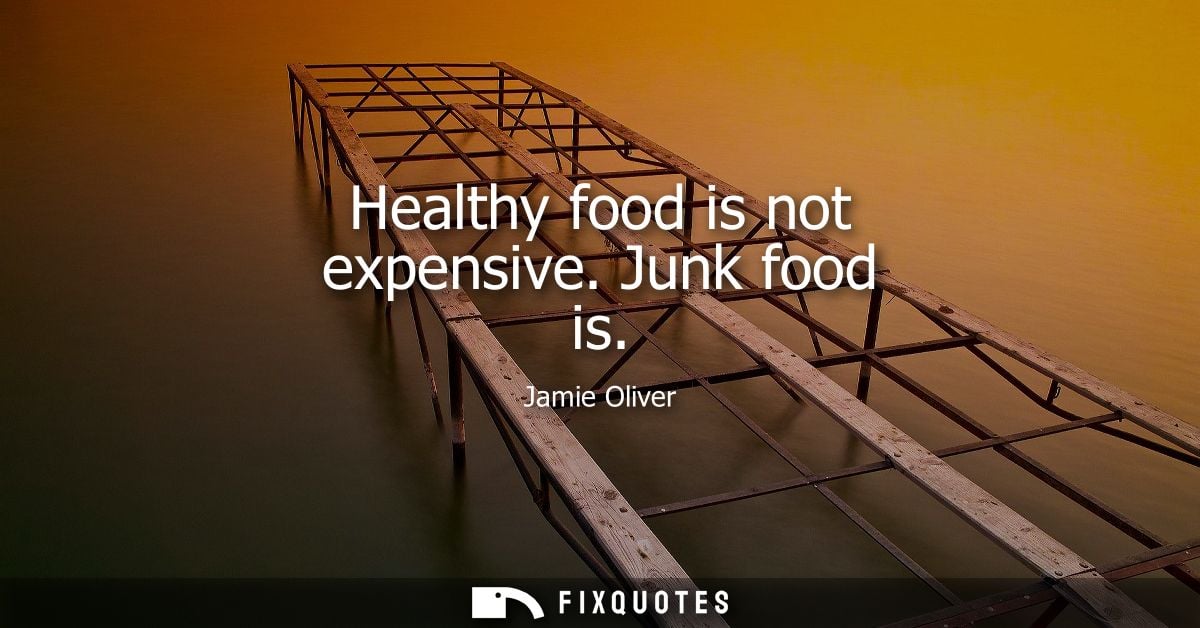 Healthy food is not expensive. Junk food is
