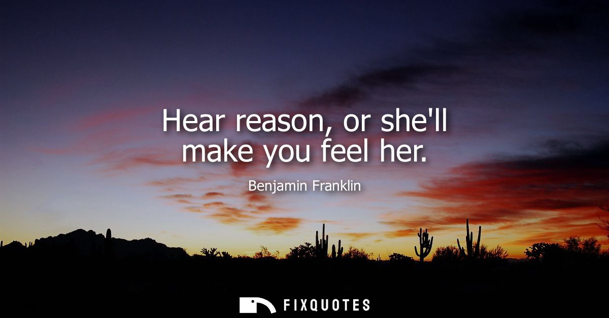 Hear reason, or shell make you feel her