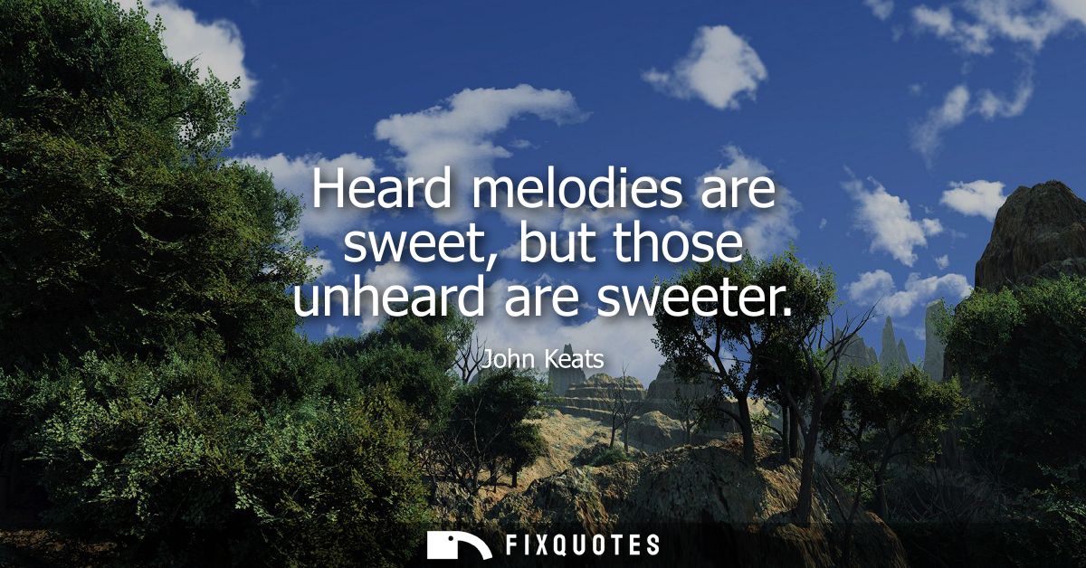 Heard melodies are sweet, but those unheard are sweeter