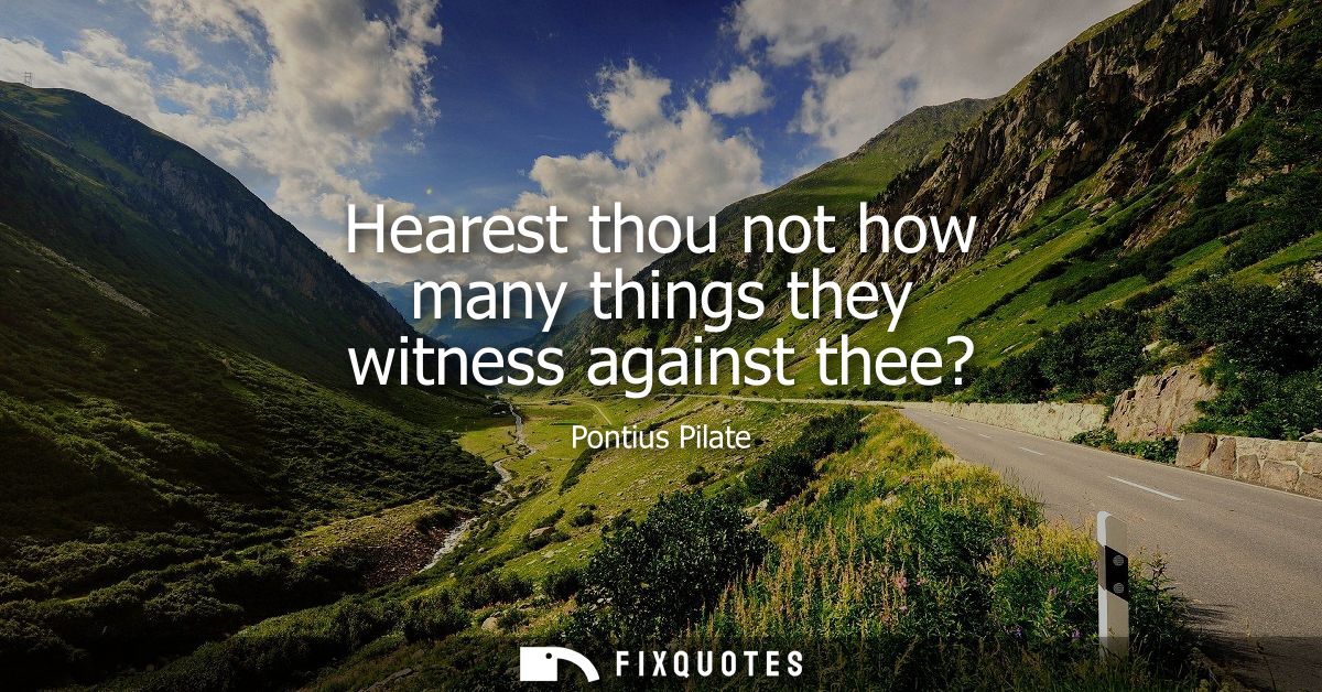 Hearest thou not how many things they witness against thee?
