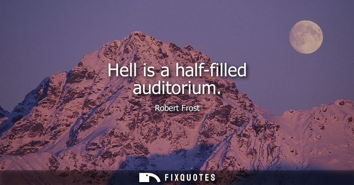 Hell is a half-filled auditorium