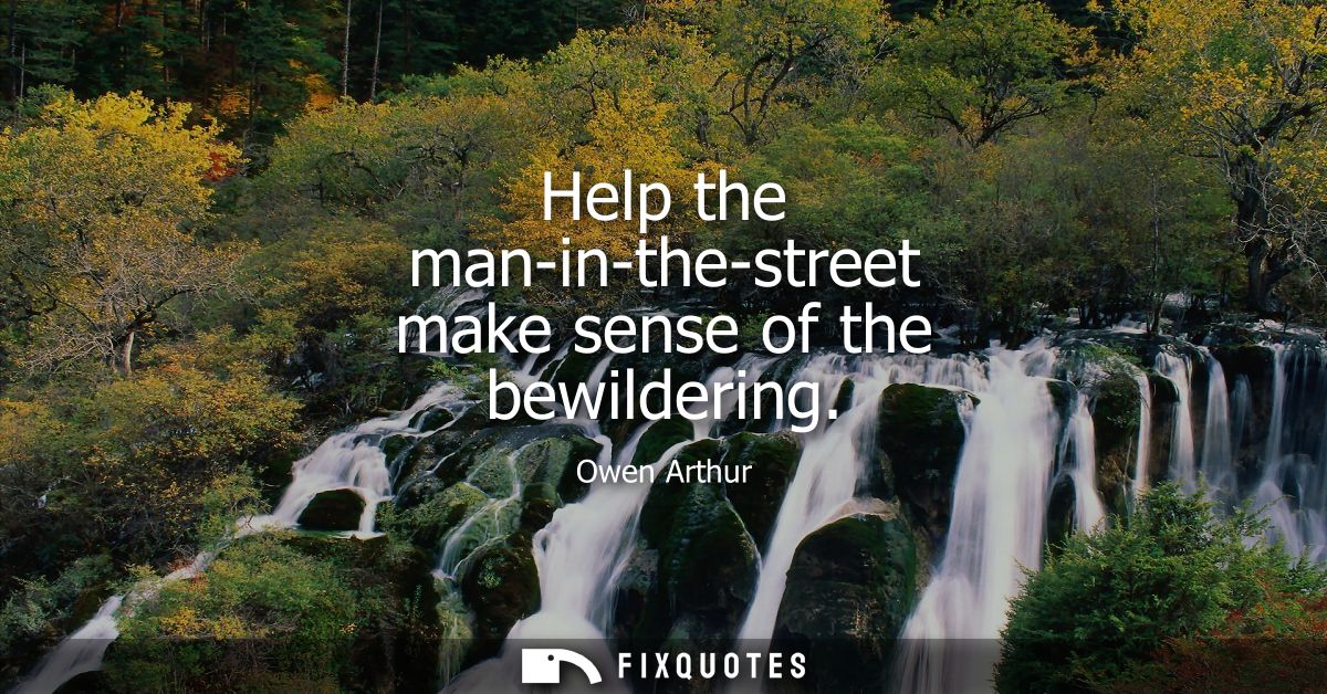 Help the man-in-the-street make sense of the bewildering