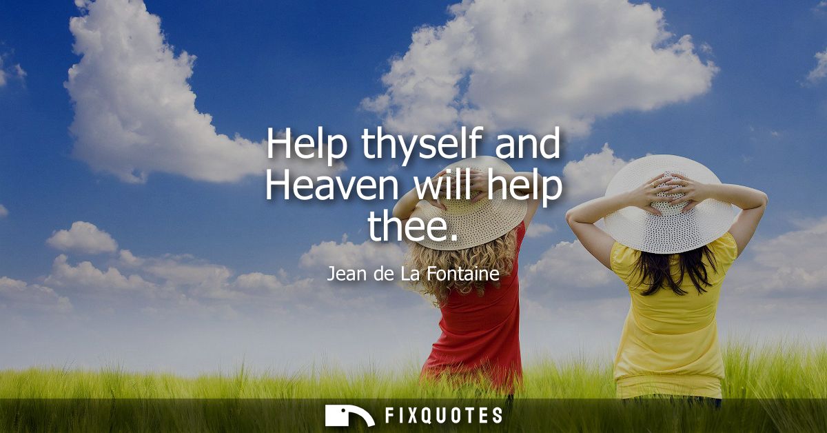 Help thyself and Heaven will help thee