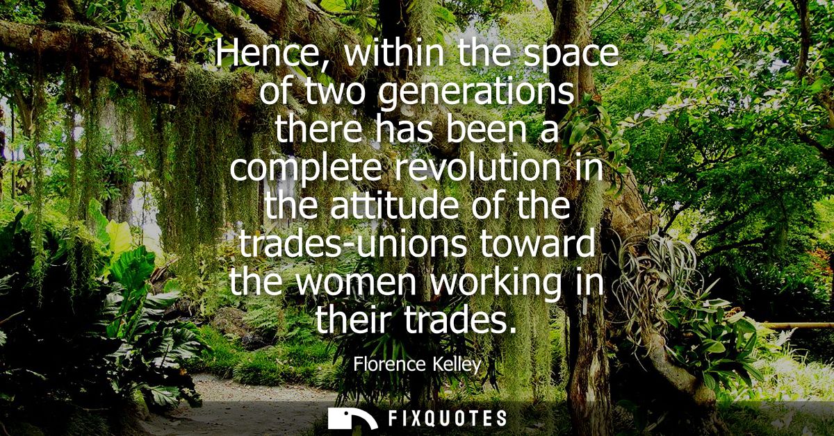 Hence, within the space of two generations there has been a complete revolution in the attitude of the trades-unions tow