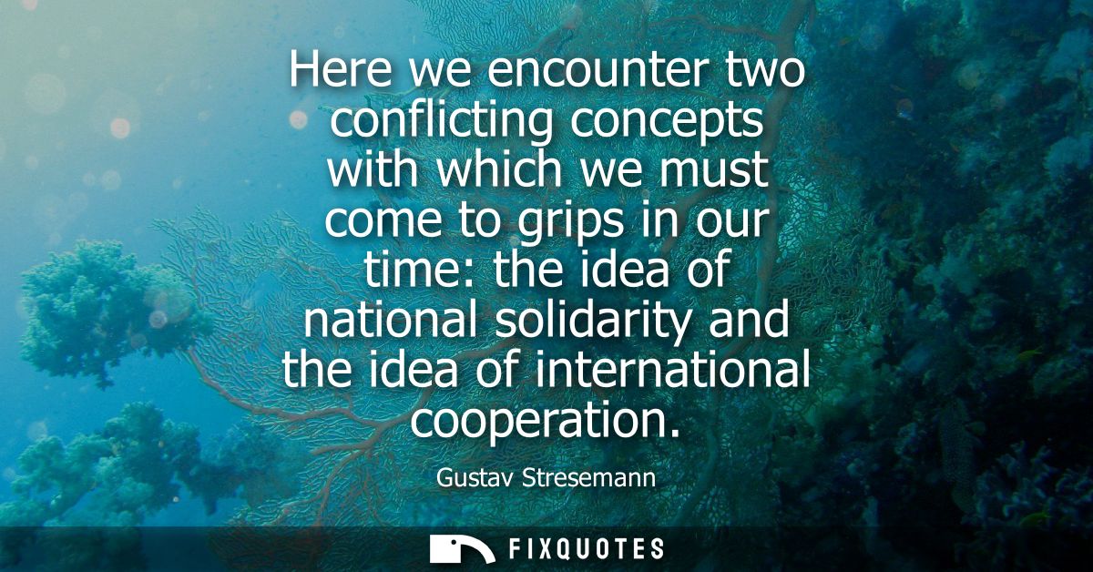 Here we encounter two conflicting concepts with which we must come to grips in our time: the idea of national solidarity