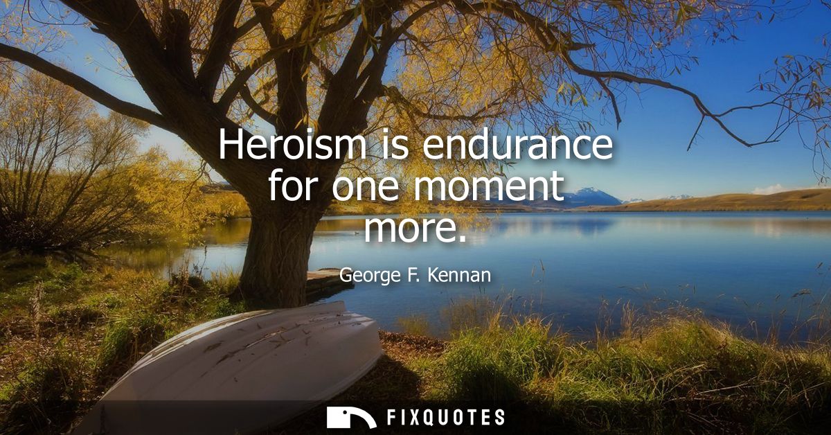 Heroism is endurance for one moment more