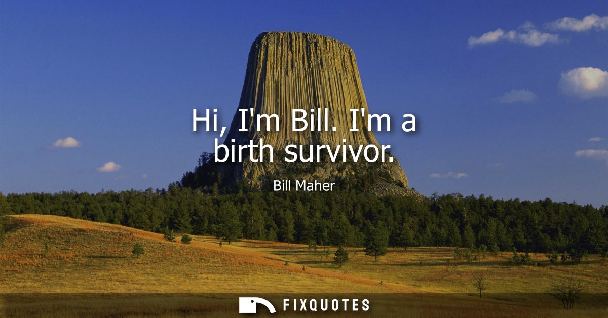 Hi, Im Bill. Im a birth survivor