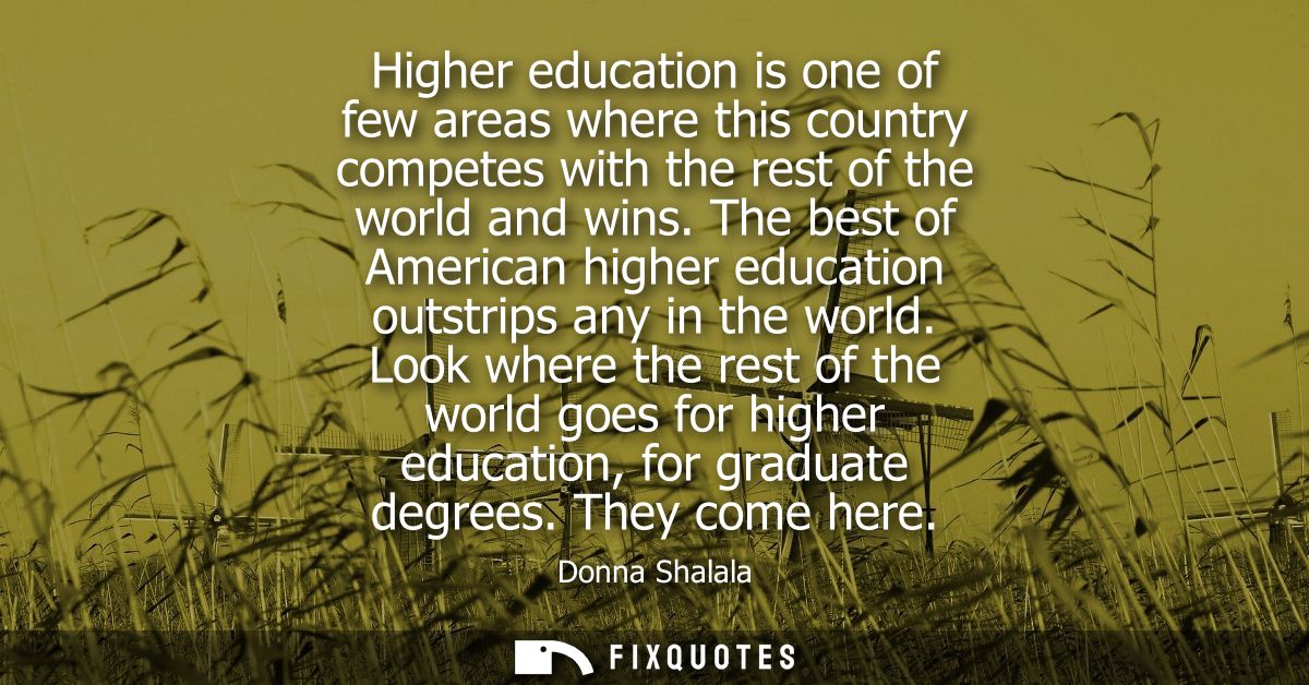 Higher education is one of few areas where this country competes with the rest of the world and wins.