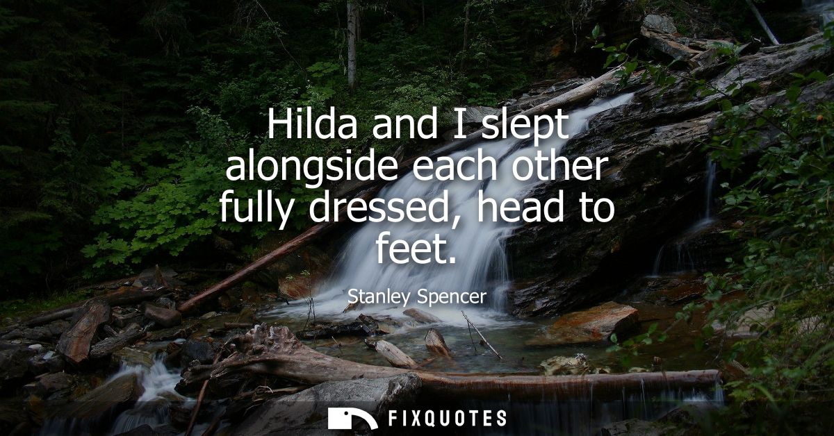 Hilda and I slept alongside each other fully dressed, head to feet