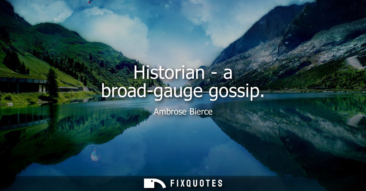 Historian - a broad-gauge gossip