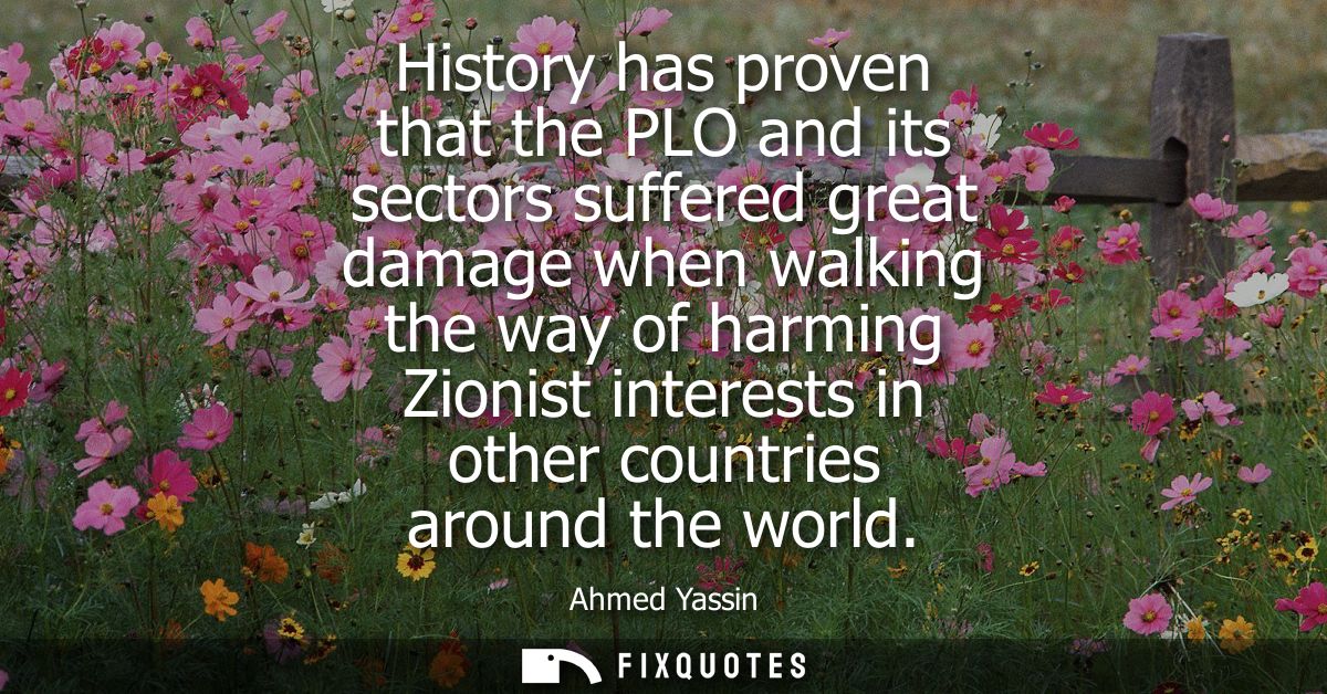 History has proven that the PLO and its sectors suffered great damage when walking the way of harming Zionist interests 