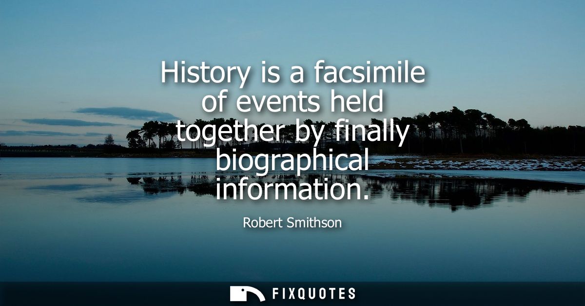History is a facsimile of events held together by finally biographical information