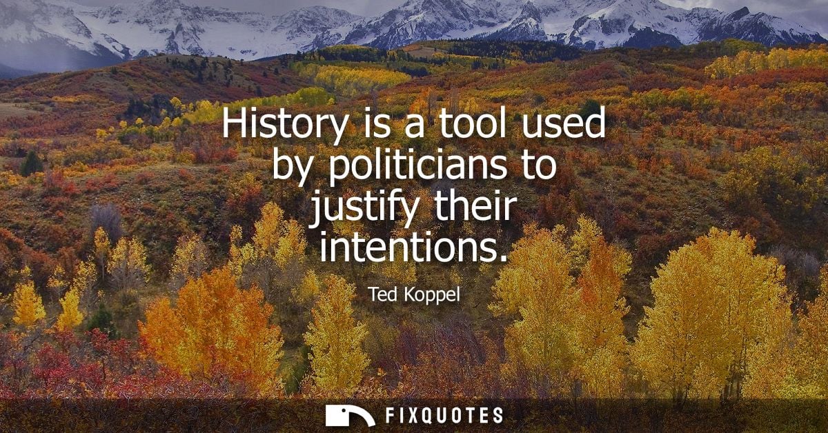 History is a tool used by politicians to justify their intentions