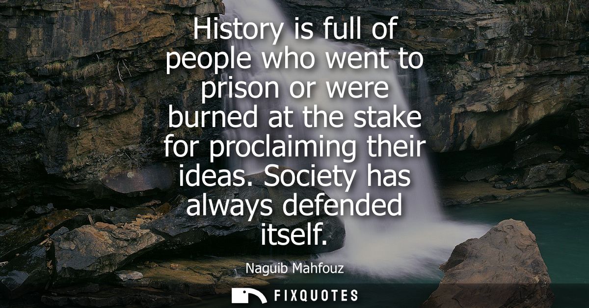 History is full of people who went to prison or were burned at the stake for proclaiming their ideas. Society has always