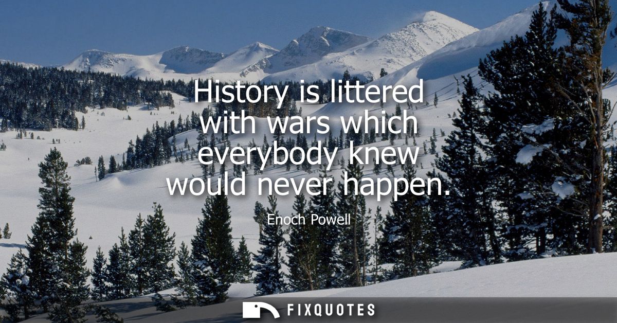 History is littered with wars which everybody knew would never happen