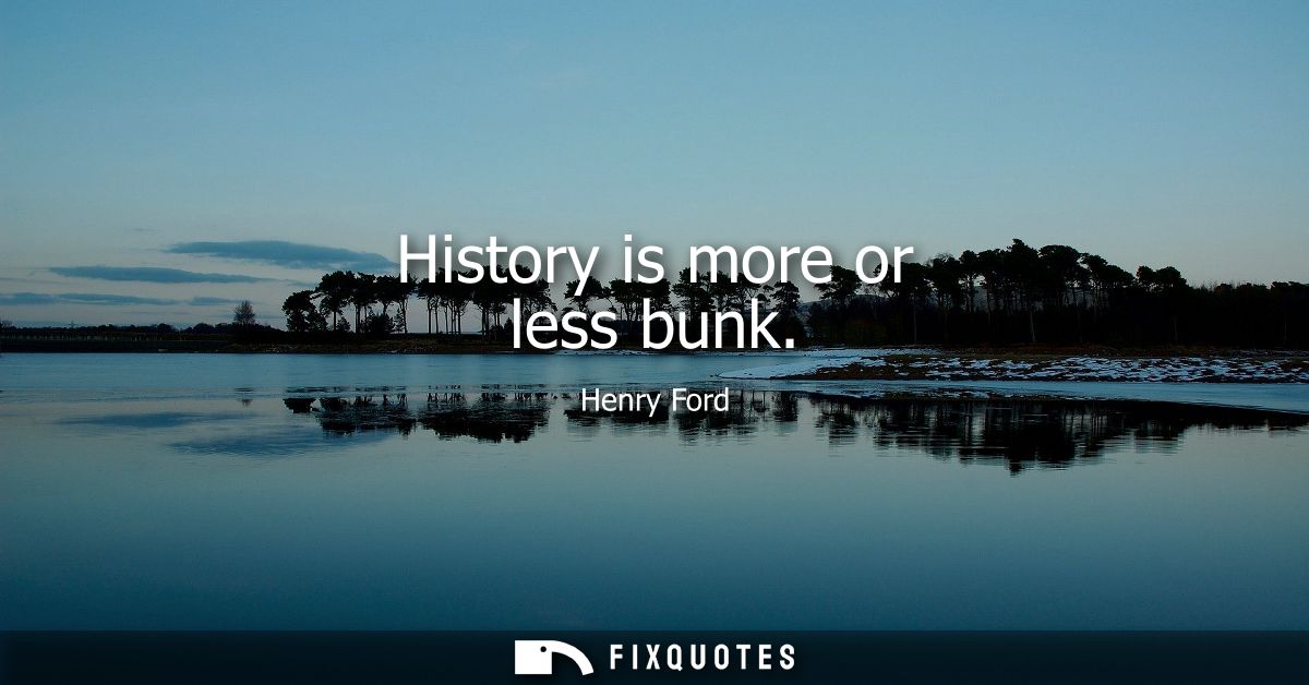 History is more or less bunk