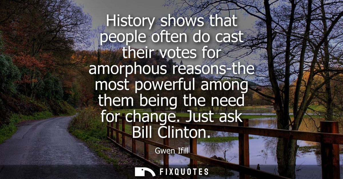 History shows that people often do cast their votes for amorphous reasons-the most powerful among them being the need fo