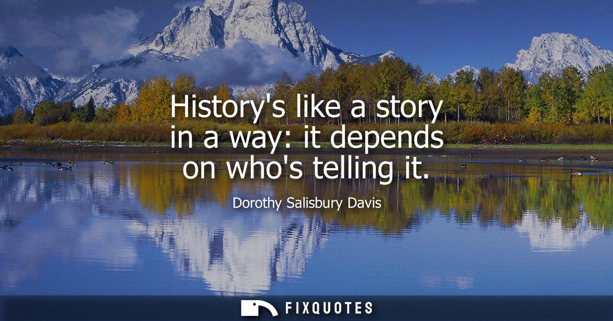 Historys like a story in a way: it depends on whos telling it