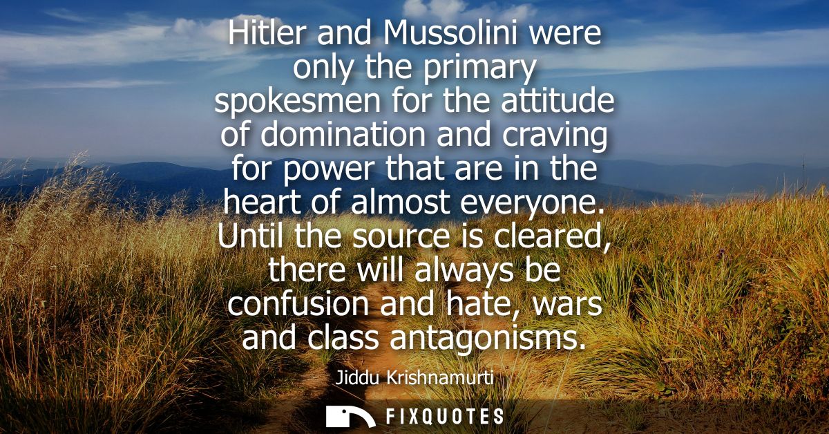Hitler and Mussolini were only the primary spokesmen for the attitude of domination and craving for power that are in th