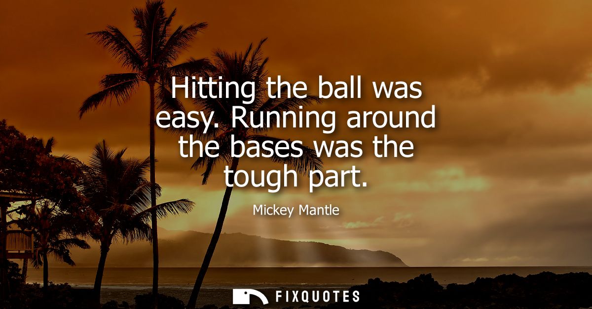 Hitting the ball was easy. Running around the bases was the tough part