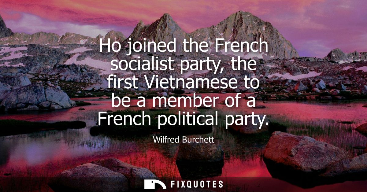 Ho joined the French socialist party, the first Vietnamese to be a member of a French political party
