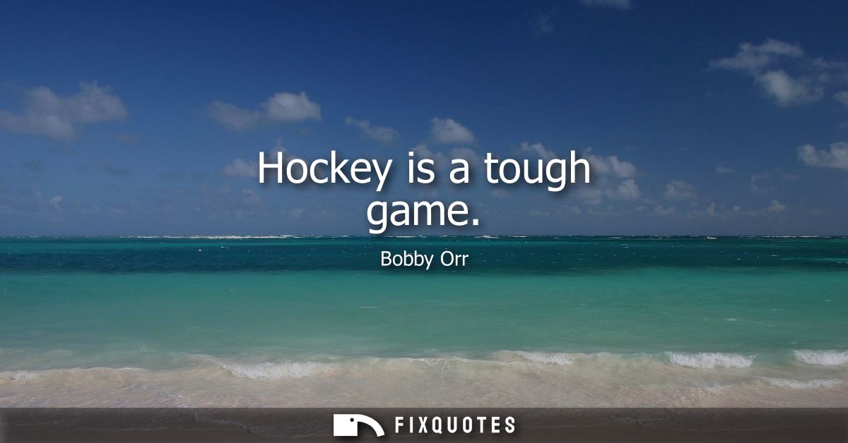 Hockey is a tough game