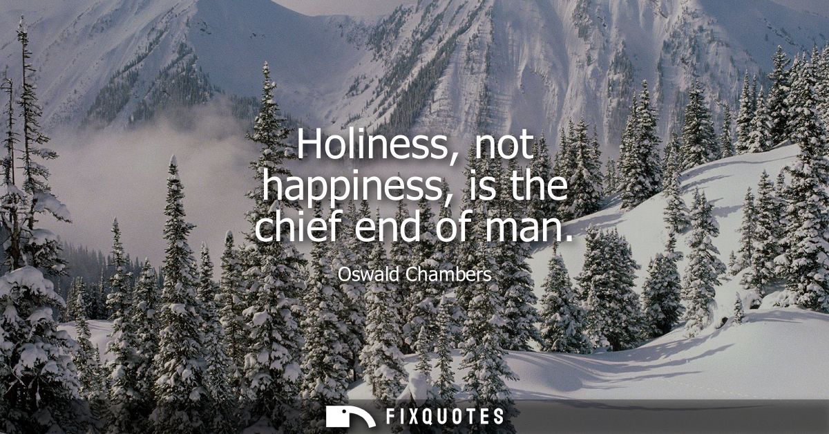 Holiness, not happiness, is the chief end of man