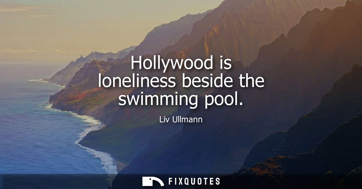 Hollywood is loneliness beside the swimming pool