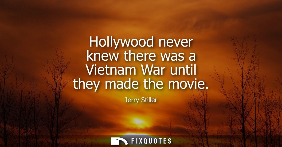 Hollywood never knew there was a Vietnam War until they made the movie