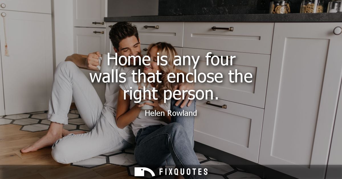 Home is any four walls that enclose the right person