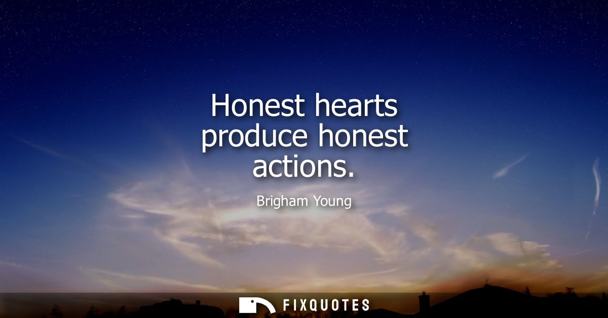 Honest hearts produce honest actions