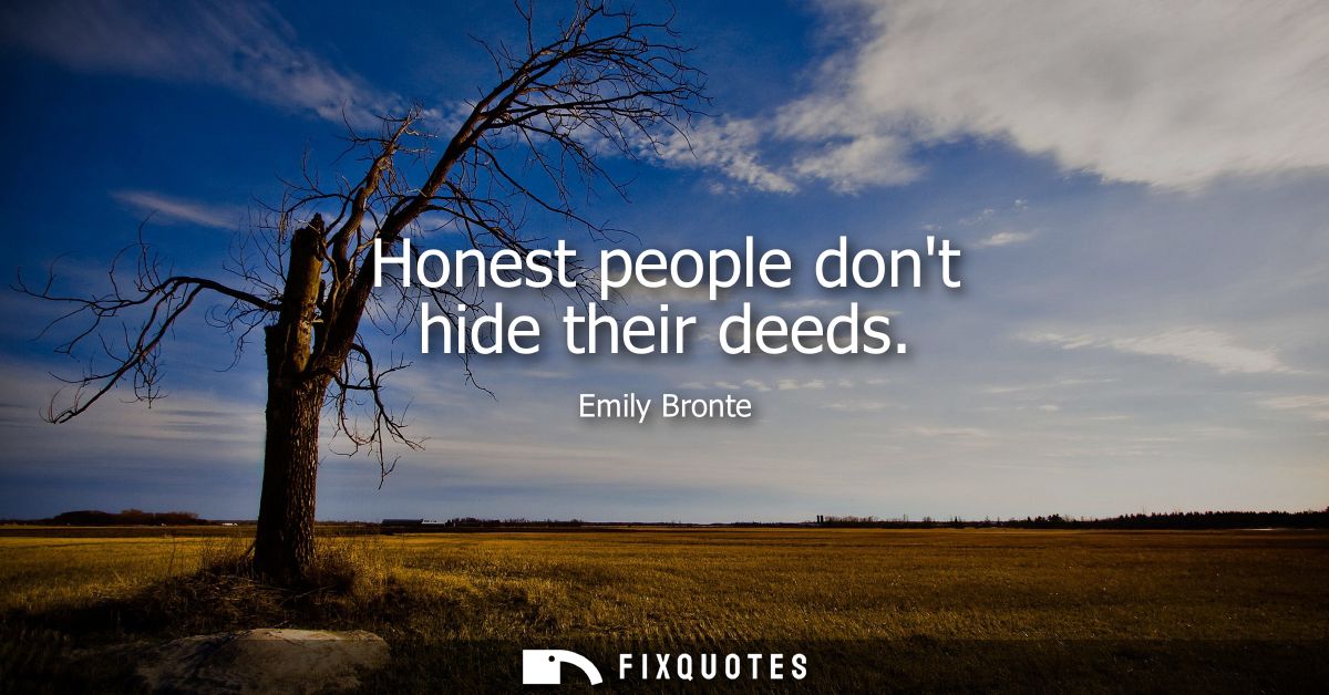 Honest people dont hide their deeds