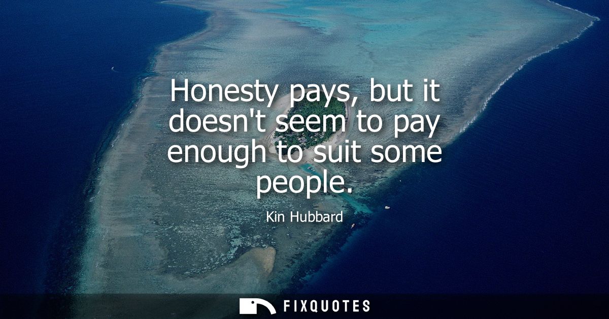 Honesty pays, but it doesnt seem to pay enough to suit some people