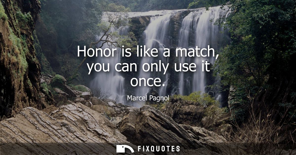 Honor is like a match, you can only use it once