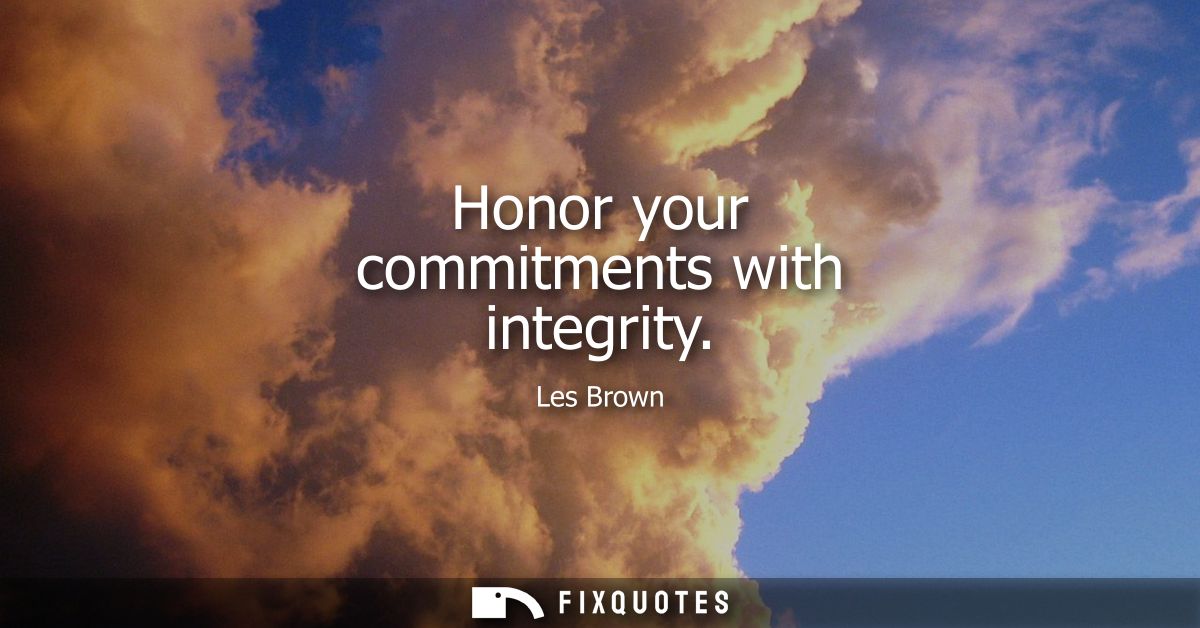 Honor your commitments with integrity