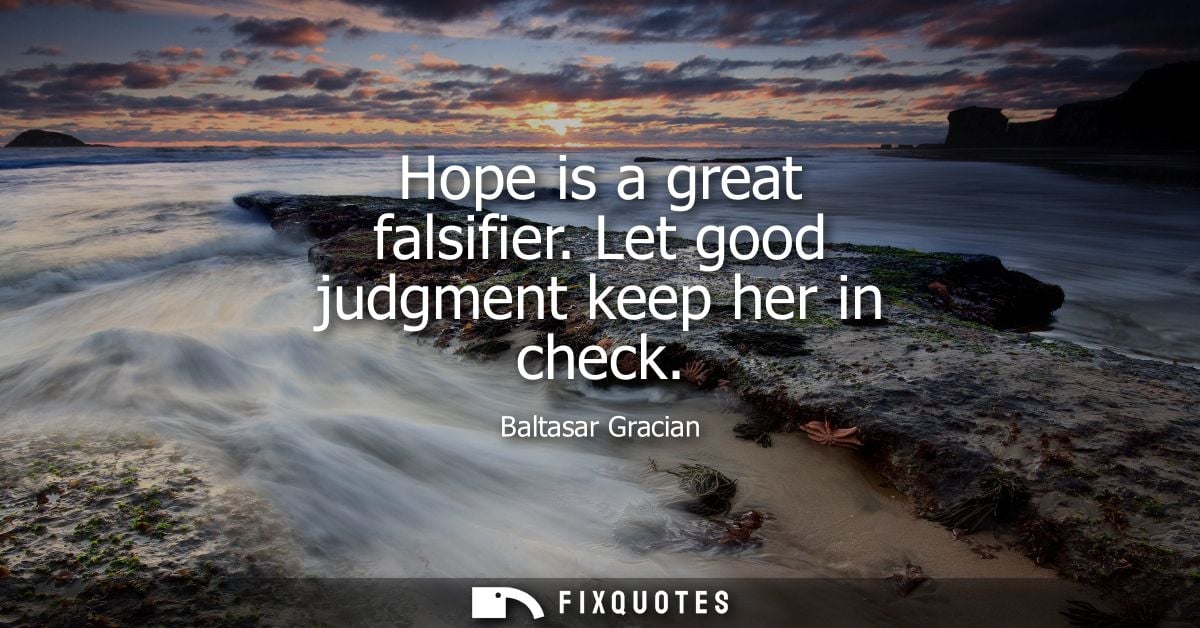 Hope is a great falsifier. Let good judgment keep her in check